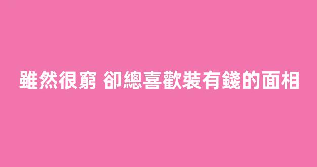 雖然很窮 卻總喜歡裝有錢的面相